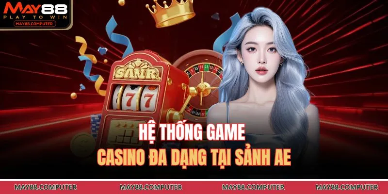 Hệ thống game casino đa dạng tại sảnh AE