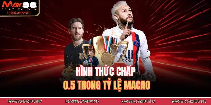 Hình thức chấp 0.5 trong tỷ lệ Macao 